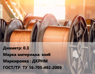 Медная проволока 0.3 Марка: ммб ДКРНМ ГОСТ: ТУ 16-705-492-2005, т, круглая электротехническ. цена от 1296000 сом / т, где купить, условия доставки в Оше и Ошской области